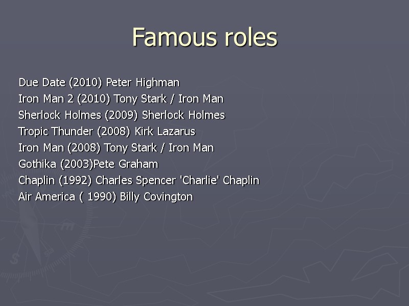 Famous roles Due Date (2010) Peter Highman Iron Man 2 (2010) Tony Stark /